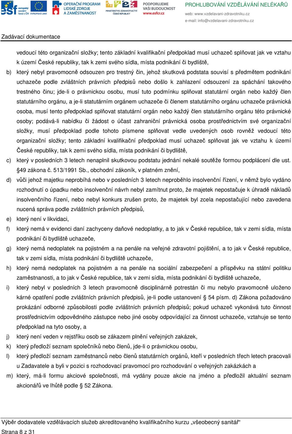 trestného činu; jde-li o právnickou osobu, musí tuto podmínku splňovat statutární orgán nebo každý člen statutárního orgánu, a je-li statutárním orgánem uchazeče či členem statutárního orgánu