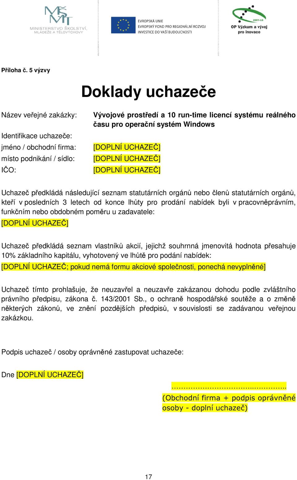 operační systém Windows [DOPLNÍ UCHAZEČ] [DOPLNÍ UCHAZEČ] [DOPLNÍ UCHAZEČ] Uchazeč předkládá následující seznam statutárních orgánů nebo členů statutárních orgánů, kteří v posledních 3 letech od