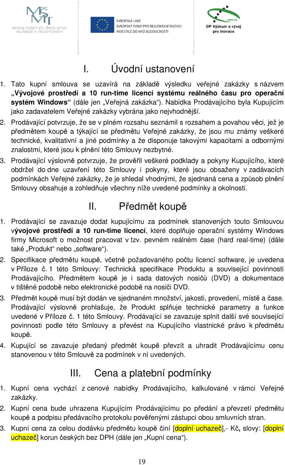 Nabídka Prodávajícího byla Kupujícím jako zadavatelem Veřejné zakázky vybrána jako nejvhodnější. 2.