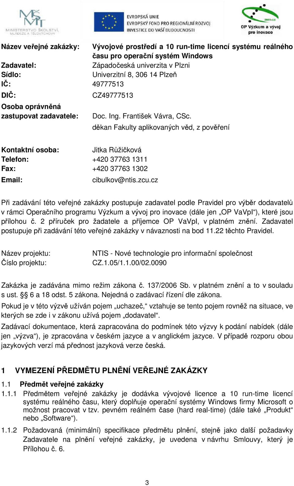 děkan Fakulty aplikovaných věd, z pověření Kontaktní osoba: Jitka Růžičková Telefon: +420 37763 1311 Fax: +420 37763 1302 Email: cibulkov@ntis.zcu.