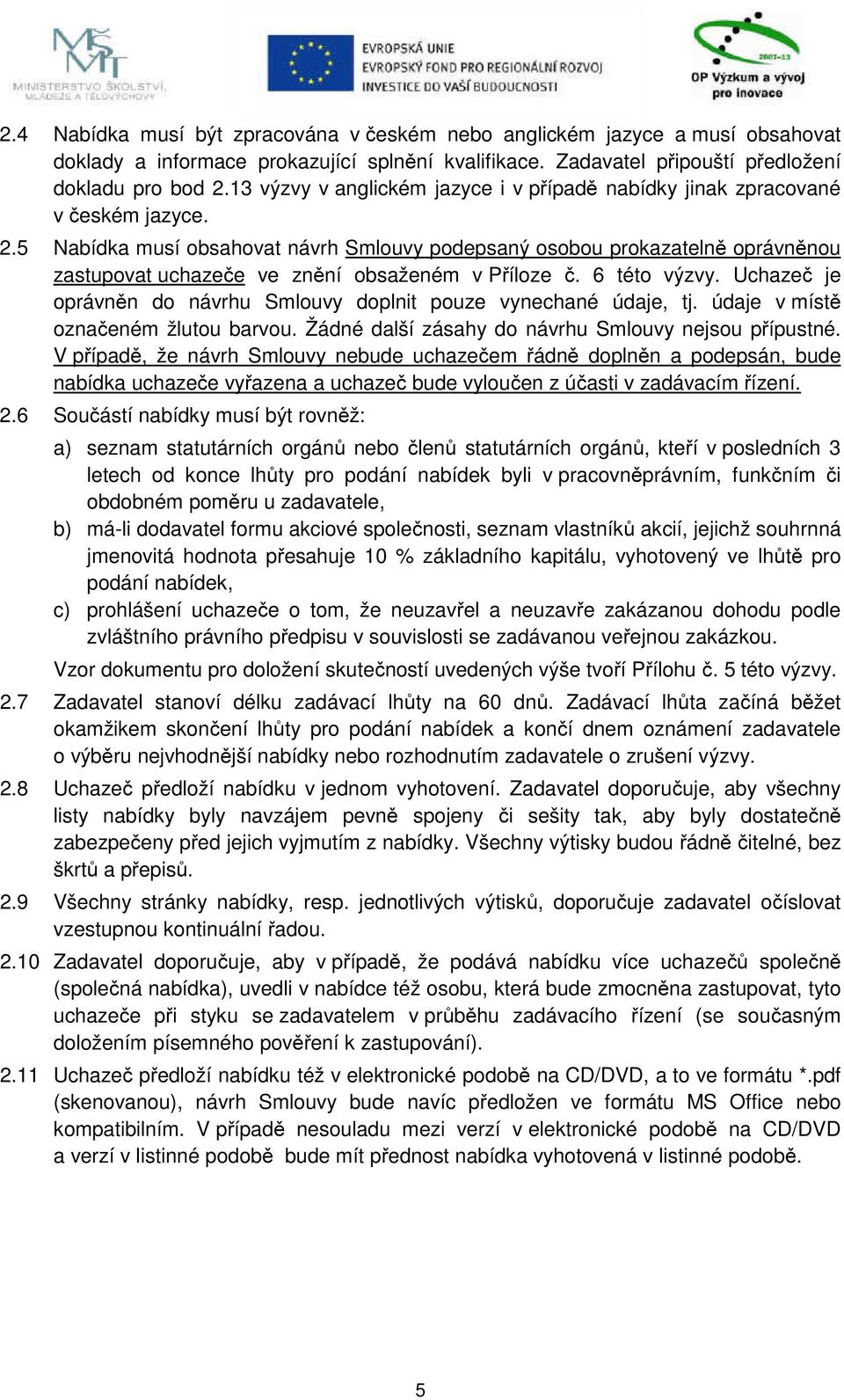 5 Nabídka musí obsahovat návrh Smlouvy podepsaný osobou prokazatelně oprávněnou zastupovat uchazeče ve znění obsaženém v Příloze č. 6 této výzvy.