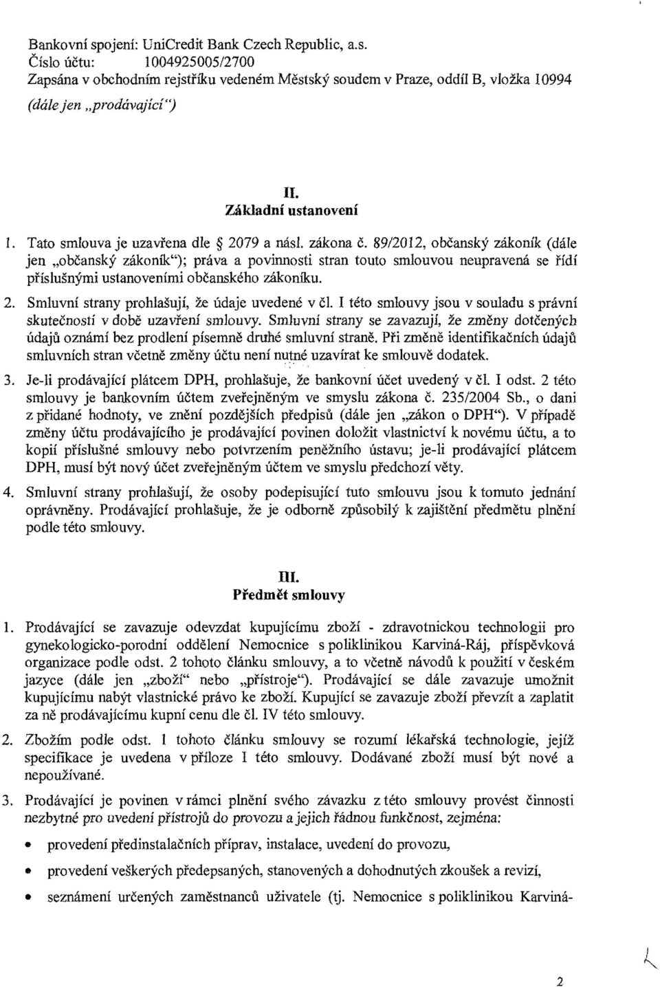 89/2012, bčanský zákník (dále jen bčanský zákník"); práva a pvinnsti stran tut smluvu neupravená se řídí příslušnými ustanveními bčanskéh zákníku. 2. Smluvní strany prhlašují, že údaje uvedené v čl.