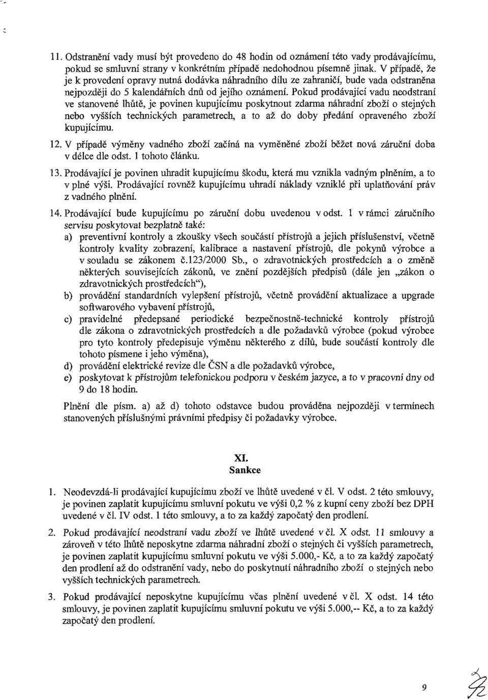 Pkud prdávajíí vadu nedstraní ve stanvené lhůtě, je pvinen kupujíímu pskyut zdarma náhradní zbží stejnýh neb vyššíh tehnikýh parametreh, a t až d dby předání pravenéh zbží kupujíímu. 12.