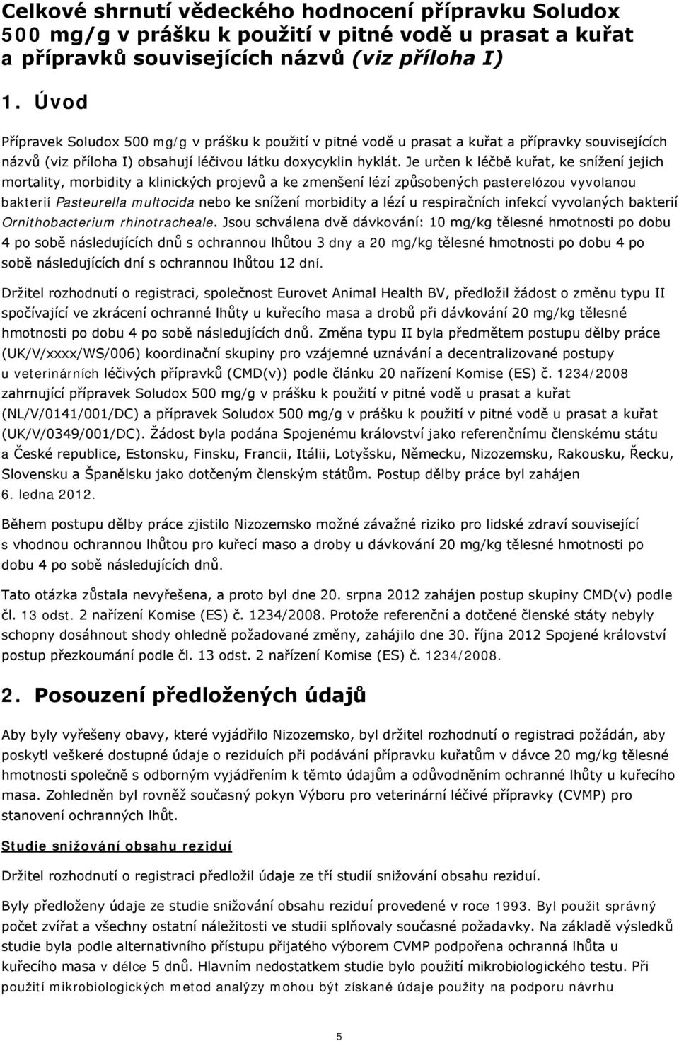 Je určen k léčbě kuřat, ke snížení jejich mortality, morbidity a klinických projevů a ke zmenšení lézí způsobených pasterelózou vyvolanou bakterií Pasteurella multocida nebo ke snížení morbidity a