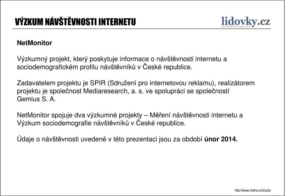 Zadavatelem projektu je SPIR (Sdružení pro internetovou reklamu), realizátorem projektu je společnost Mediaresearch, a. s. ve spolupráci se společností Gemius S.