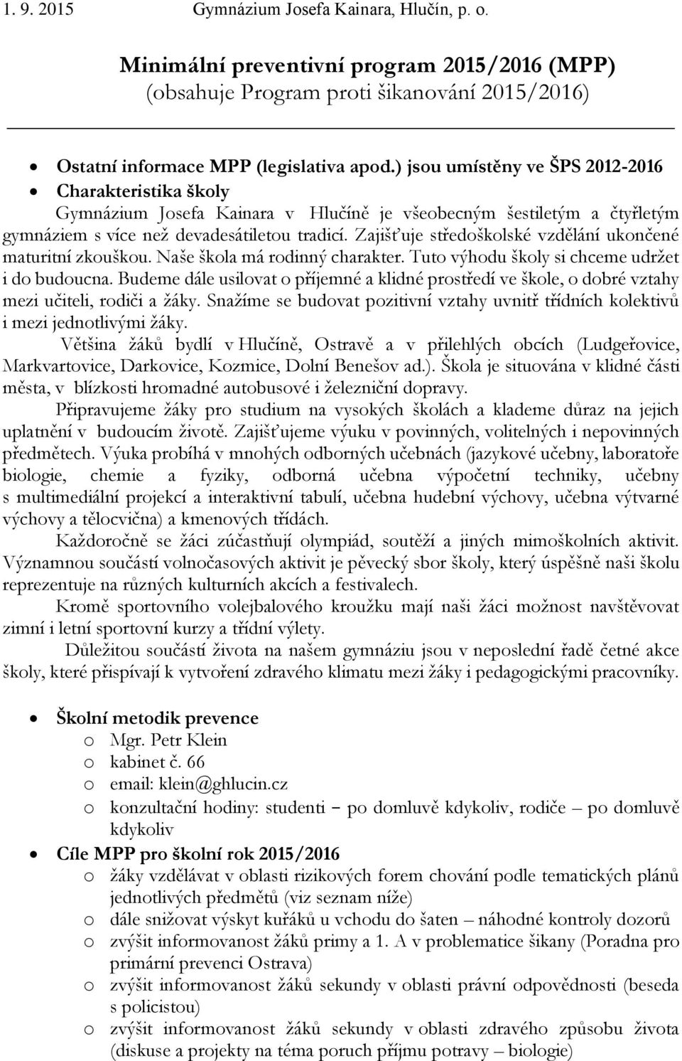 Zajišťuje středoškolské vzdělání ukončené maturitní zkouškou. Naše škola má rodinný charakter. Tuto výhodu školy si chceme udržet i do budoucna.