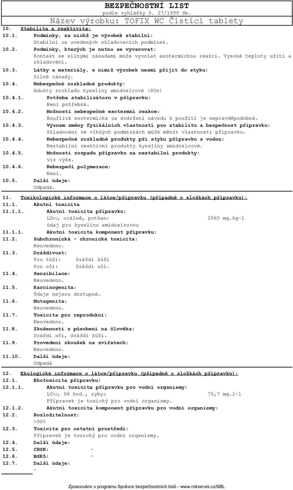 Látky a materiály, s nimiž výrobek nesmí přijít do styku: Silné zásady. 10.4. Nebezpečné rozkladné produkty: Adukty rozkladu kyseliny amidosírové (SOx) 10.4.1. Potřeba stabilizátoru v přípravku: Není potřebná.