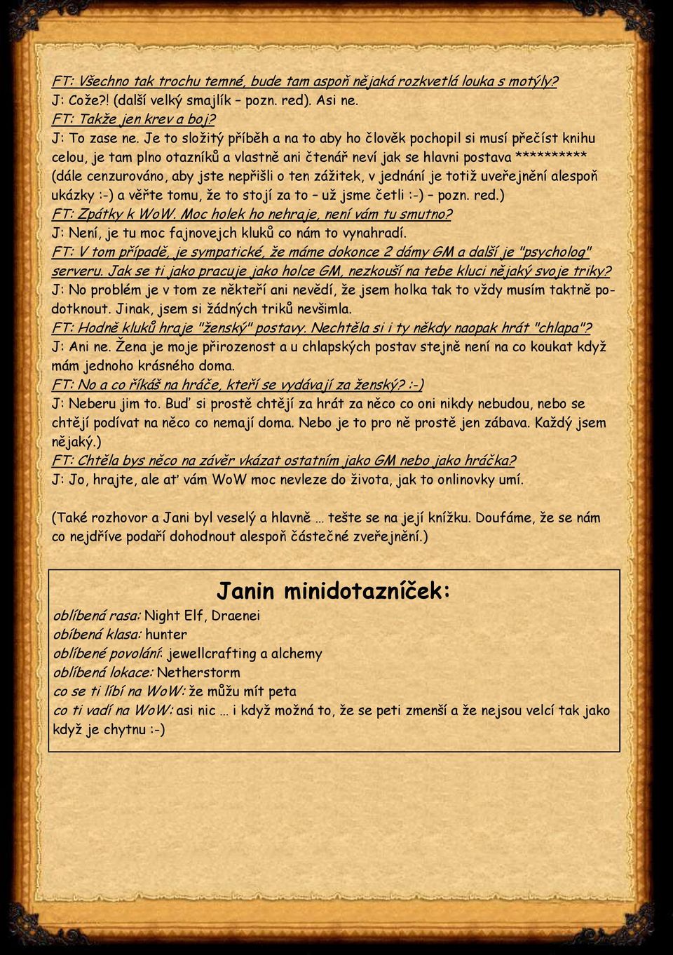 ten zážitek, v jednání je totiž uveřejnění alespoň ukázky :-) a věřte tomu, že to stojí za to už jsme četli :-) pozn. red.) FT: Zpátky k WoW. Moc holek ho nehraje, není vám tu smutno?