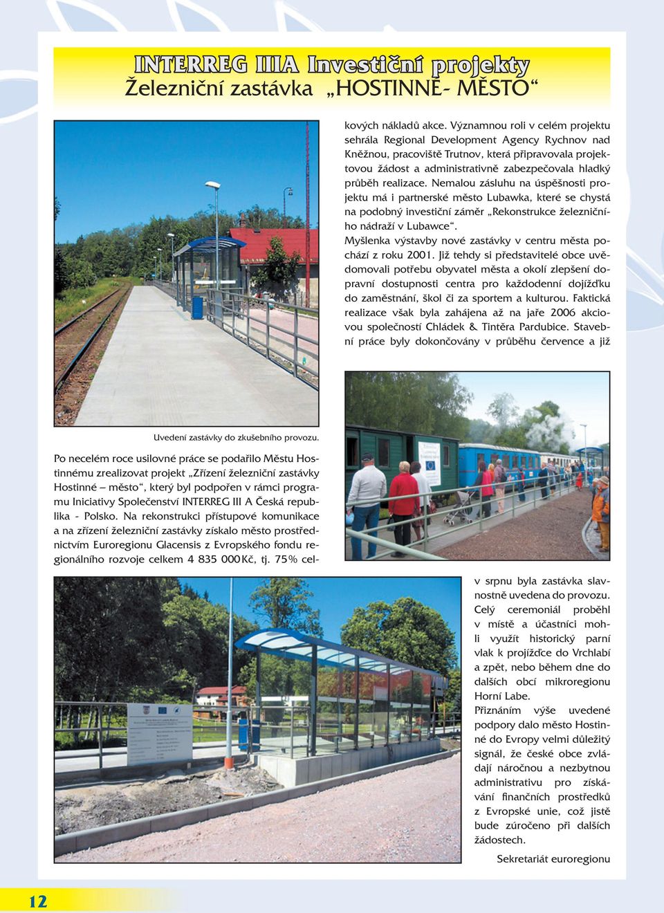 Na rekonstrukci přístupové komunikace a na zřízení železniční zastávky získalo město prostřednictvím Euroregionu Glacensis z Evropského fondu regionálního rozvoje celkem 4 835 000 Kč, tj.