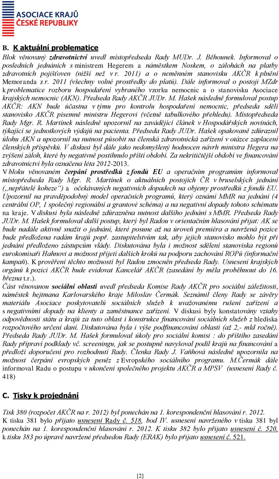 2011 (všechny volné prostředky do platů). Dále informoval o postoji MZdr k problematice rozboru hospodaření vybraného vzorku nemocnic a o stanovisku Asociace krajských nemocnic (AKN).