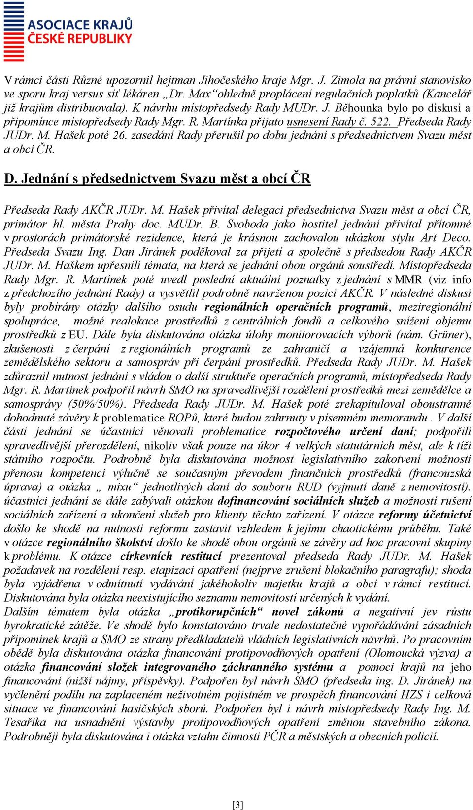 522. Předseda Rady JUDr. M. Hašek poté 26. zasedání Rady přerušil po dobu jednání s předsednictvem Svazu měst a obcí ČR. D. Jednání s předsednictvem Svazu měst a obcí ČR Předseda Rady AKČR JUDr. M. Hašek přivítal delegaci předsednictva Svazu měst a obcí ČR, primátor hl.