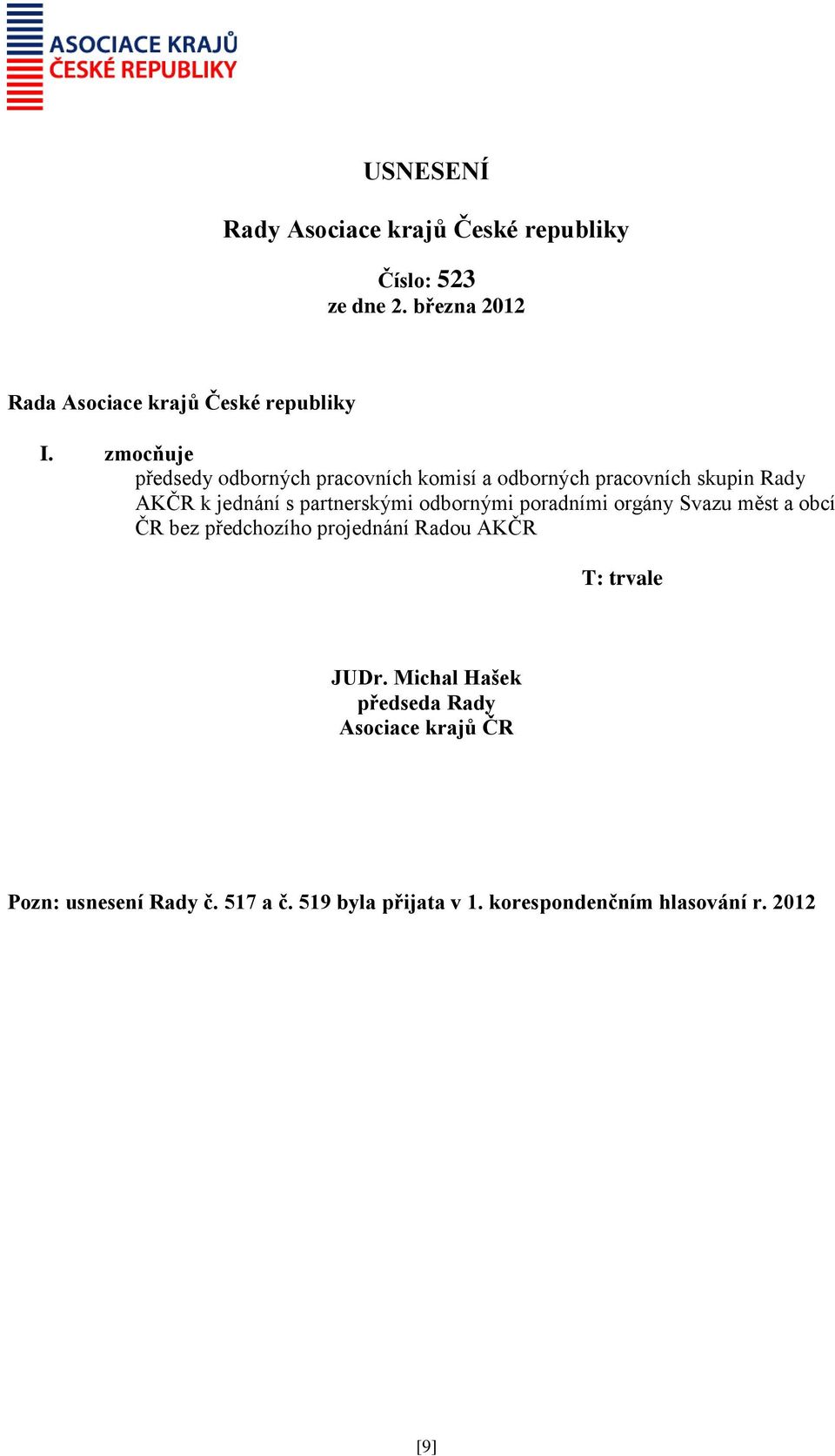 zmocňuje předsedy odborných pracovních komisí a odborných pracovních skupin Rady AKČR k jednání s