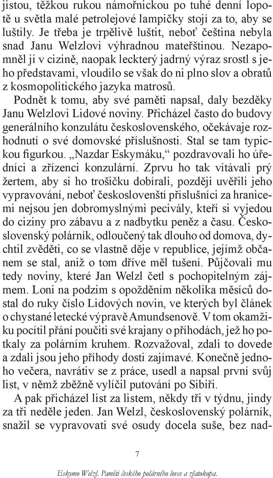 Nezapomněl ji v cizině, naopak leckterý jadrný výraz srostl s jeho představami, vloudilo se však do ni plno slov a obratů z kosmopolitického jazyka matrosů.