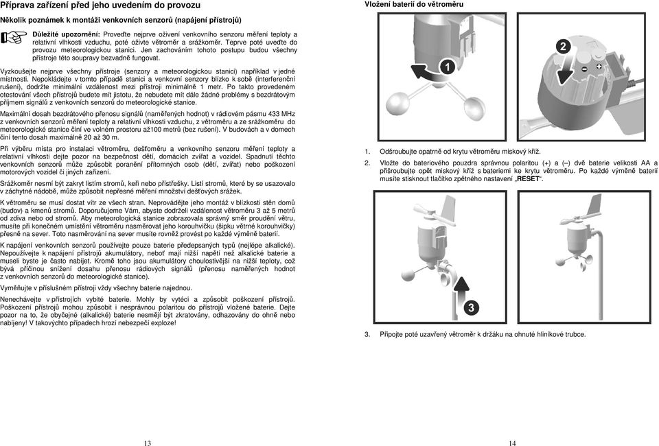 Jen zachováním tohoto postupu budou všechny přístroje této soupravy bezvadně fungovat. Vyzkoušejte nejprve všechny přístroje (senzory a meteorologickou stanici) například v jedné místnosti.