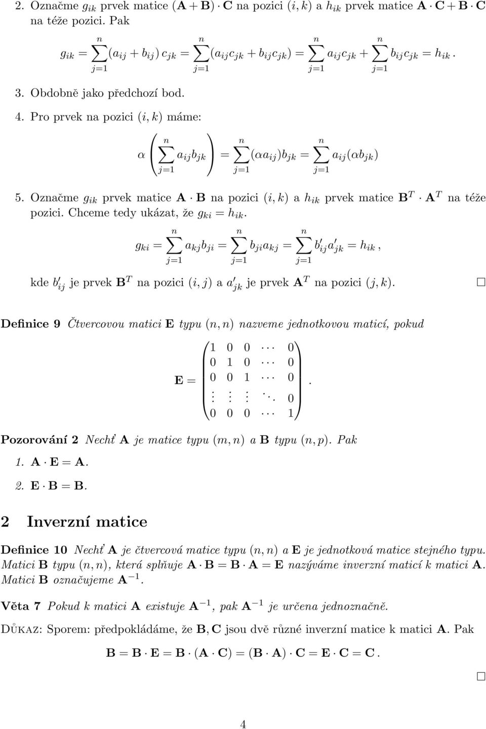 ukázat, že g ki = h ik g ki = a kj b ji = b ji a kj = b ija jk = h ik, kde b ij je prvek BT na pozici (i, j) a a jk je prvek AT na pozici (j, k) Definice 9 Čtvercovou matici E typu (n, n) nazveme
