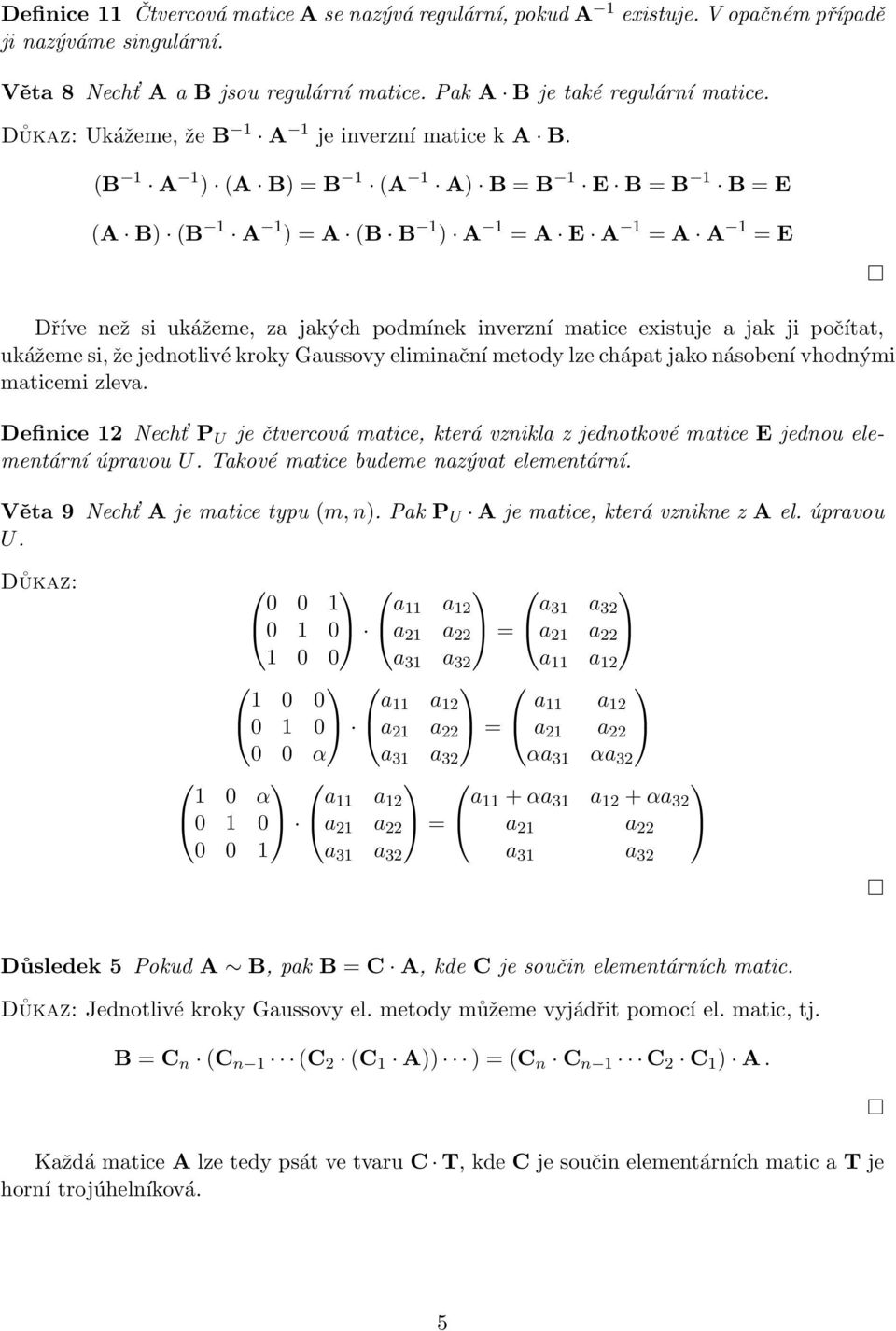 inverzní matice existuje a jak ji počítat, ukážeme si, že jednotlivé kroky Gaussovy eliminační metody lze chápat jako násobení vhodnými maticemi zleva Definice 12 Necht P U je čtvercová matice, která