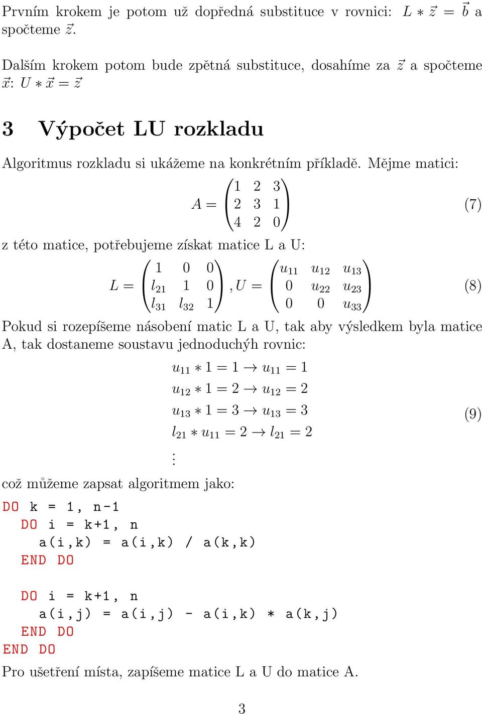 Mějme matici: 1 2 3 A = 2 3 1 (7) 4 2 0 z této matice, potřebujeme získat matice L a U: 1 0 0 u 11 u 12 u 13 L = l 21 1 0, U = 0 u 22 u 23 (8) l 31 l 32 1 0 0 u 33 Pokud si rozepíšeme násobení matic