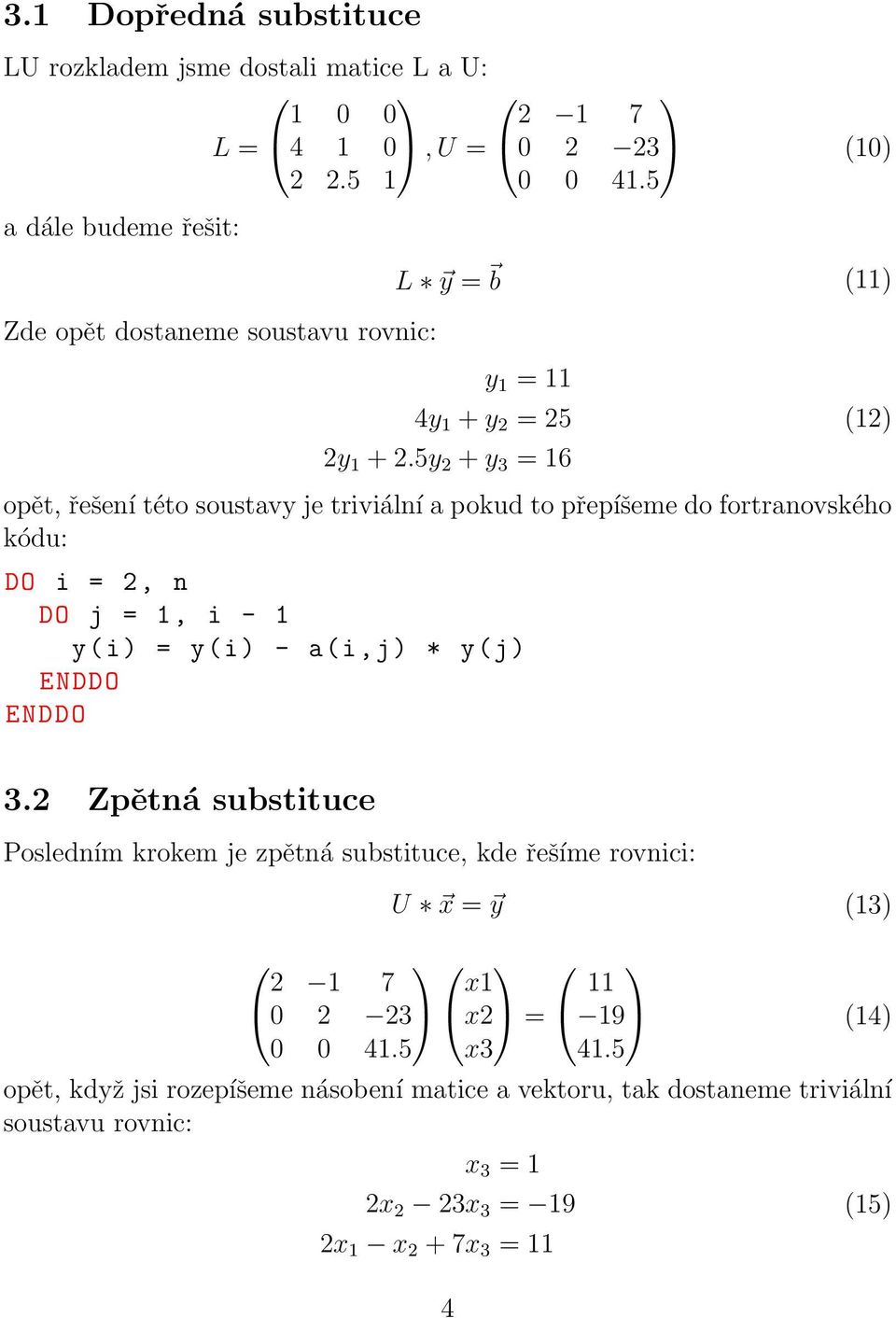 5y 2 + y 3 = 16 (12) opět, řešení této soustavy je triviální a pokud to přepíšeme do fortranovského kódu: DO i = 2, n DO j = 1, i - 1 y(i) = y(i) - a(i,j) * y(j) 3.