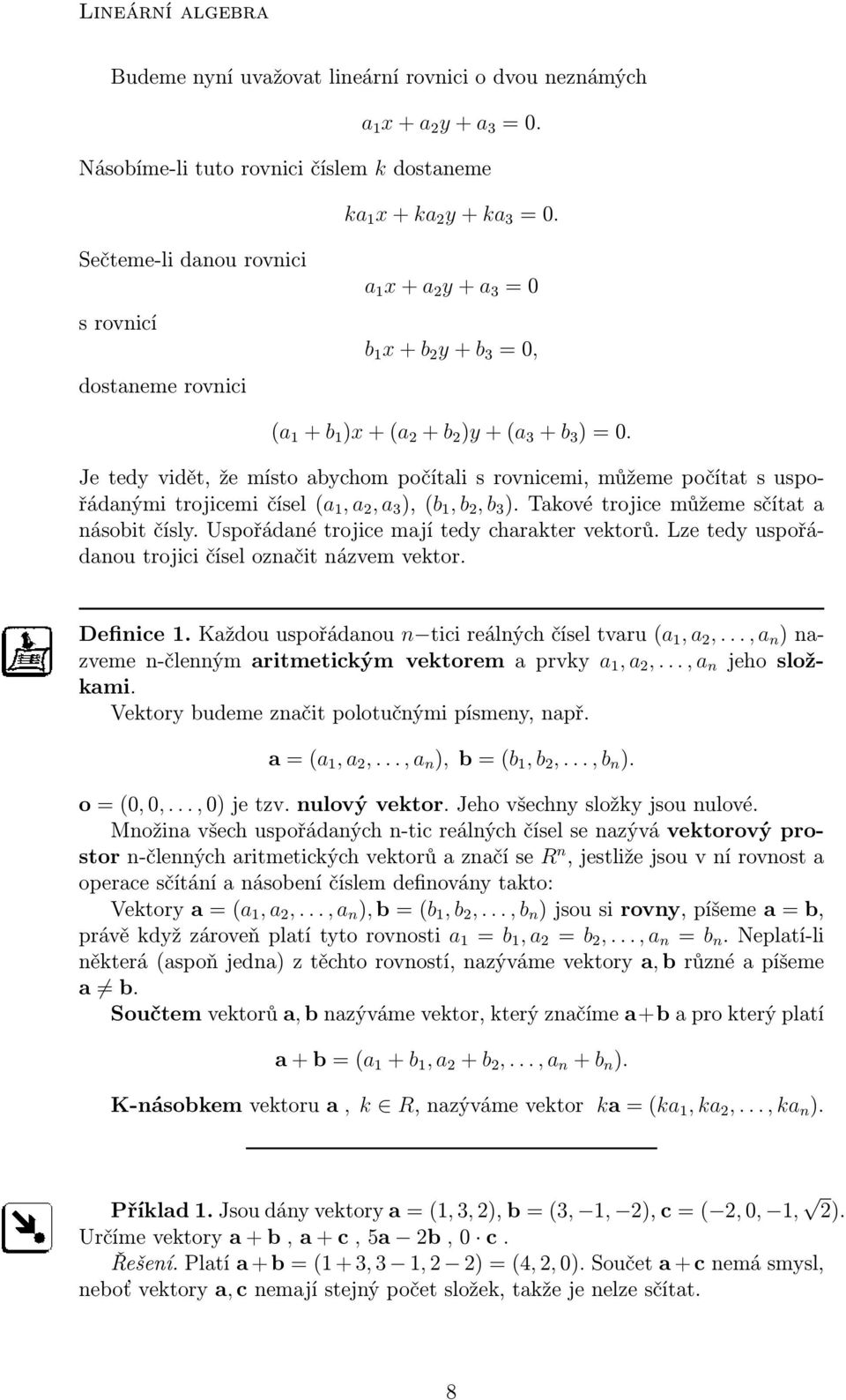 Je tedy vidět, že místo abychom počítali s rovnicemi, můžeme počítat s uspořádanými trojicemi čísel a 1, a 2, a 3, b 1, b 2, b 3. Takové trojice můžeme sčítat a násobit čísly.