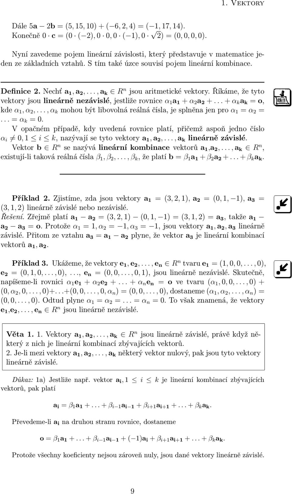 Říkáme, že tyto vektory jsou lineárně nezávislé, jestliže rovnice α 1 a 1 + α 2 a 2 +... + α k a k o, kde α 1, α 2,..., α k mohou být libovolná reálná čísla, je splněna jen pro α 1 α 2... α k 0.