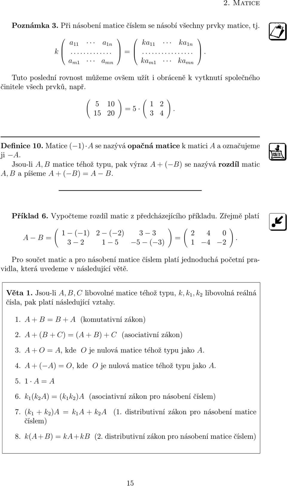 Matice 1 A se nazývá opačná matice k matici A a označujeme ji A. Jsou-li A, B matice téhož typu, pak výraz A + B se nazývá rozdíl matic A, B a píšeme A + B A B. Příklad 6.