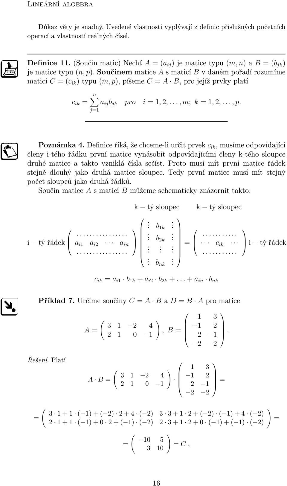 Součinem matice A s maticí B v daném pořadí rozumíme matici C c ik typu m, p, píšeme C A B, pro jejíž prvky platí n c ik a ij b jk pro i 1, 2,..., m; k 1, 2,..., p. j1 Poznámka 4.