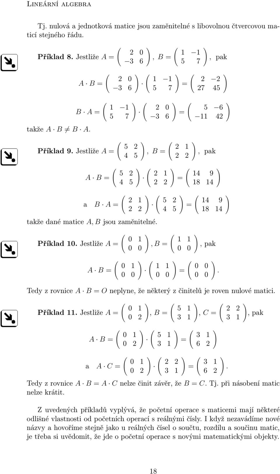 Jestliže A A B 0 1 0 0 0 1 0 0 1 1 5 7 2 1 2 2 5 2 4 5, B 1 1 0 0, pak 2 2 27 45 5 6 11 42, pak 14 9 18 14 1 1 0 0 14 9 18 14, pak 0 0 0 0 Tedy z rovnice A B O neplyne, že některý z činitelů je roven