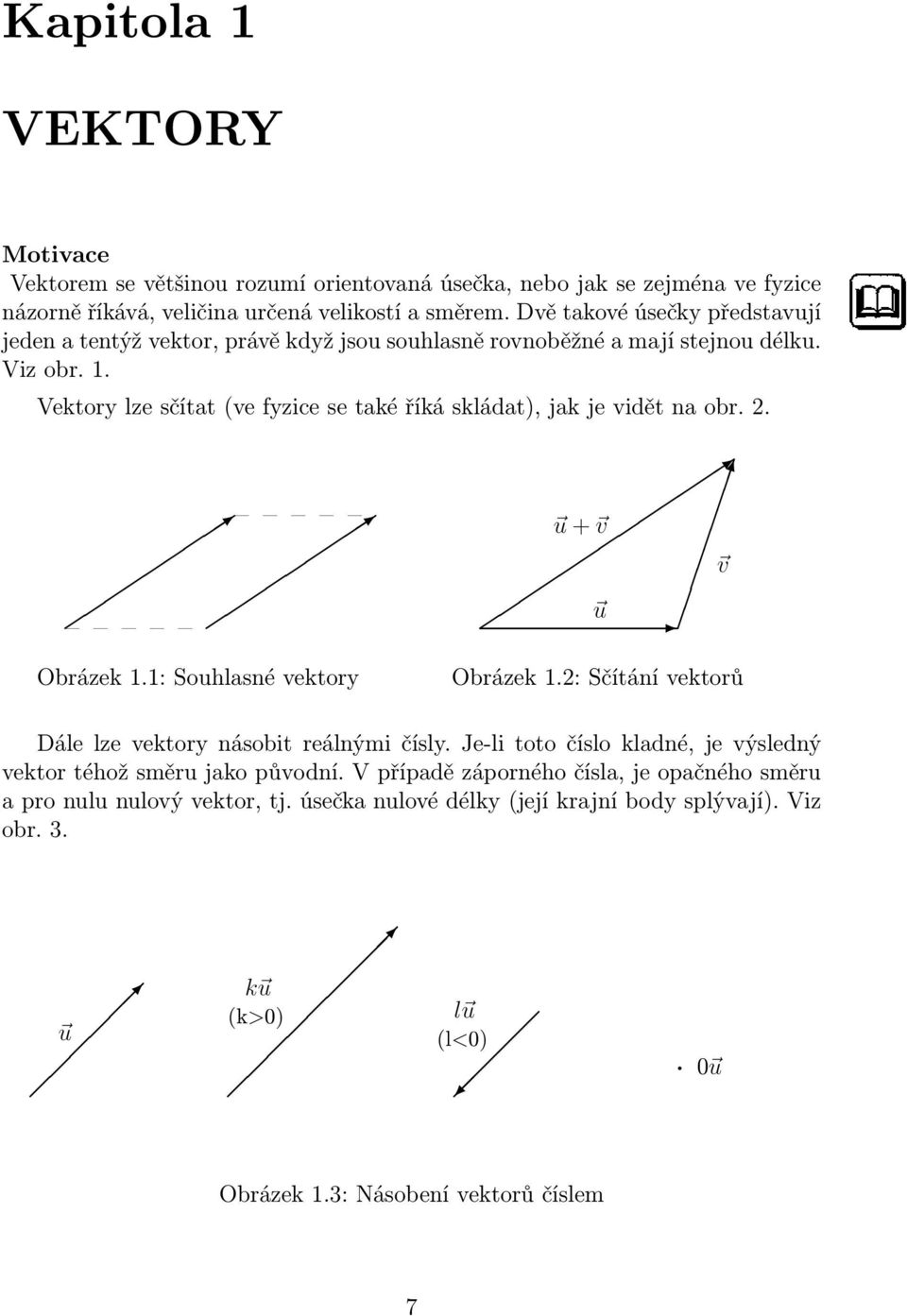 Vektory lze sčítat ve fyzice se také říká skládat, jak je vidět na obr. 2. Obrázek 1.1: Souhlasné vektory u + v u v Obrázek 1.