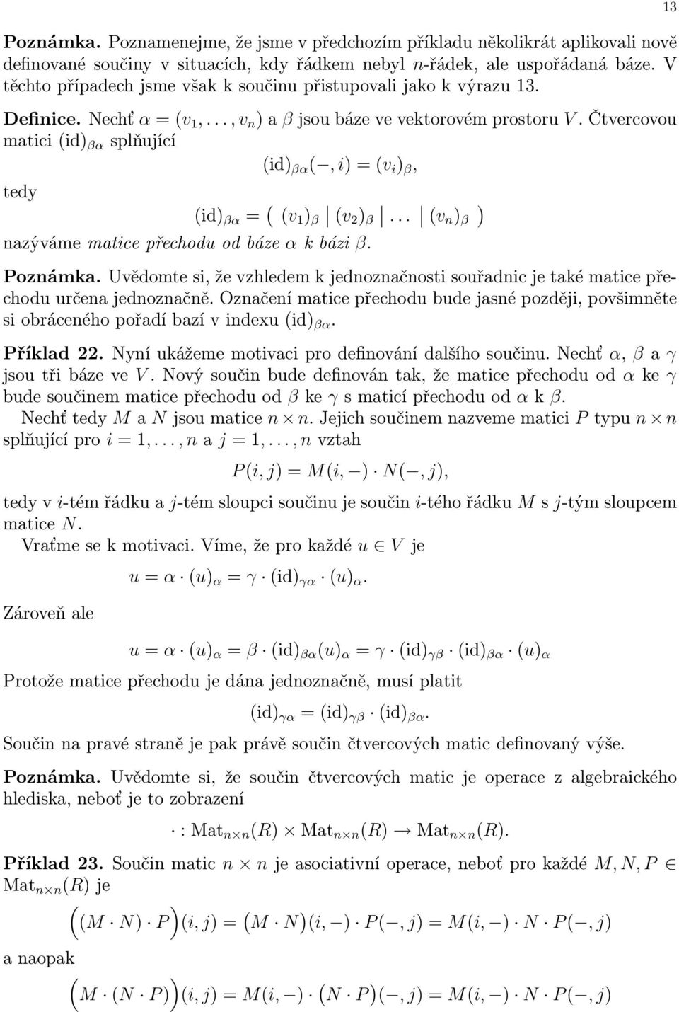 Čtvercovou matici (id) βα splňující (id) βα (, i) = (v i ) β, tedy (id) βα = ( (v 1 ) β (v 2 ) β... (v n ) β ) nazýváme matice přechodu od báze α k bázi β. Poznámka.