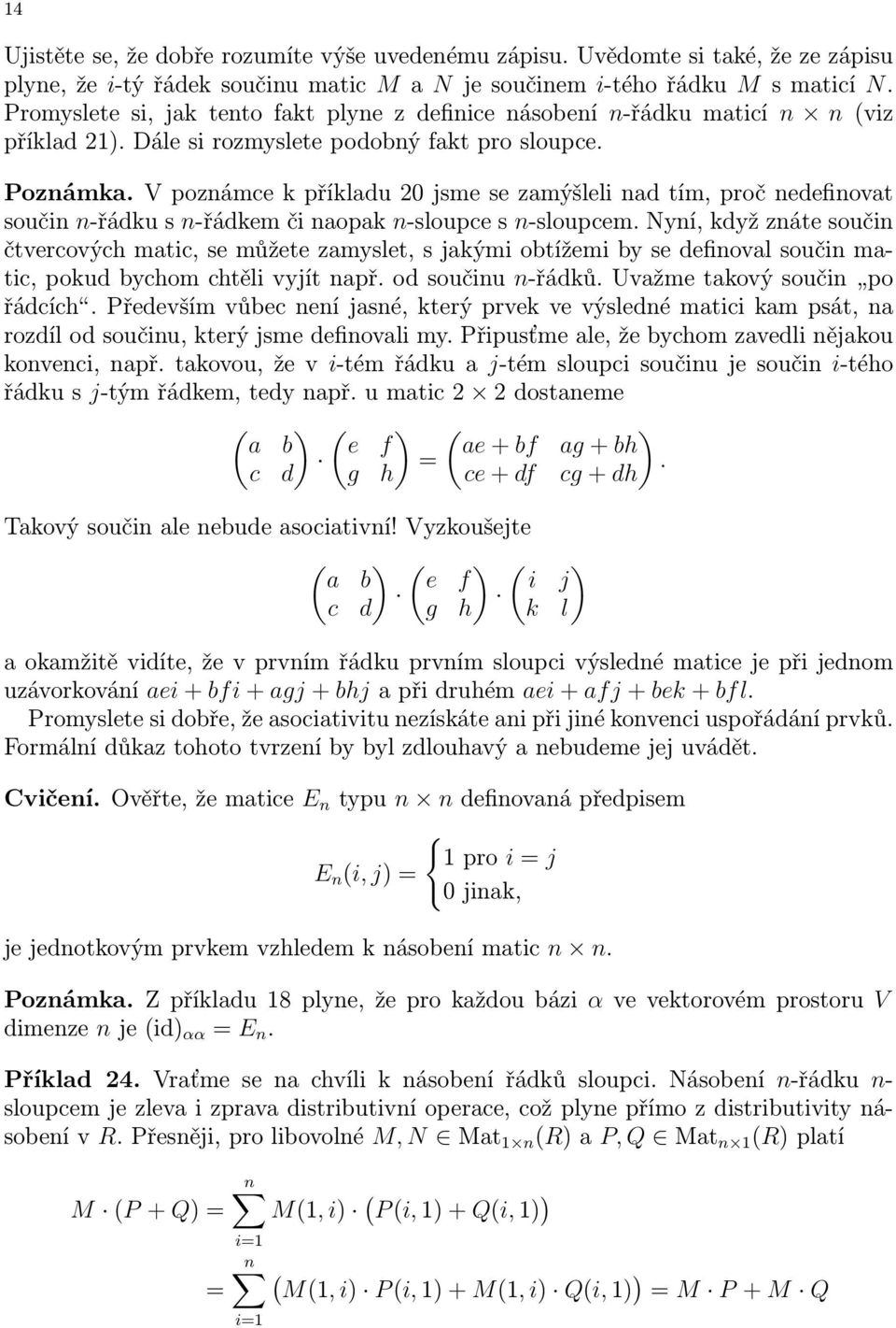 V poznámce k příkladu 2 jsme se zamýšleli nad tím, proč nedefinovat součin n-řádku s n-řádkem či naopak n-sloupce s n-sloupcem.