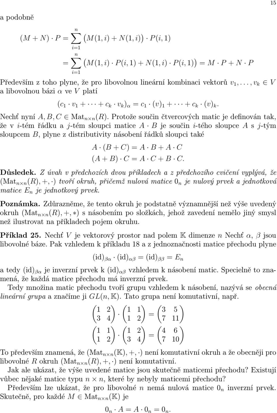 Protože součin čtvercových matic je definován tak, že v i-tém řádku a j-tém sloupci matice A B je součin i-tého sloupce A s j-tým sloupcem B, plyne z distributivity násobení řádků sloupci také A (B +