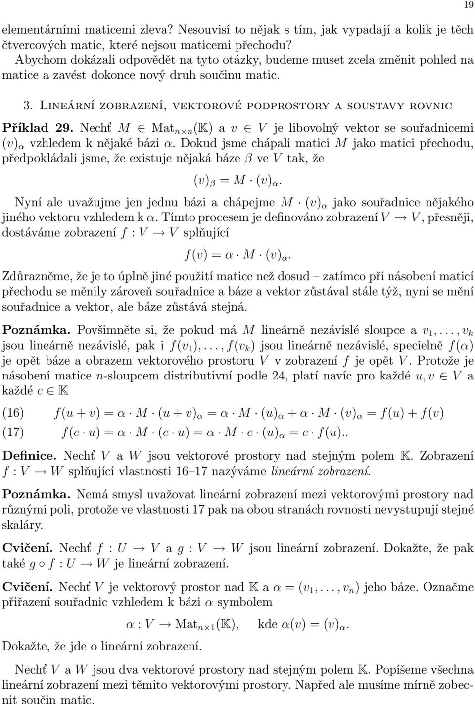 Lineární zobrazení, vektorové podprostory a soustavy rovnic Příklad 29. Nechť M Mat n n (K) a v V je libovolný vektor se souřadnicemi (v) α vzhledem k nějaké bázi α.