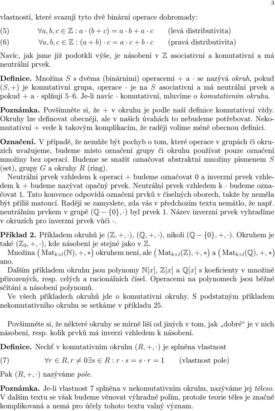 Množina S s dvěma (binárními) operacemi + a se nazývá okruh, pokud (S, +) je komutativní grupa, operace je na S asociativní a má neutrální prvek a pokud + a splňují 5 6.