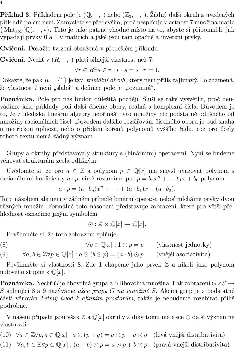 Cvičení. Nechť v (R, +, ) platí silnější vlastnost než 7: r R s r : r s = s r = 1. Dokažte, že pak R = {1} je tzv. triviální okruh, který není příliš zajímavý.