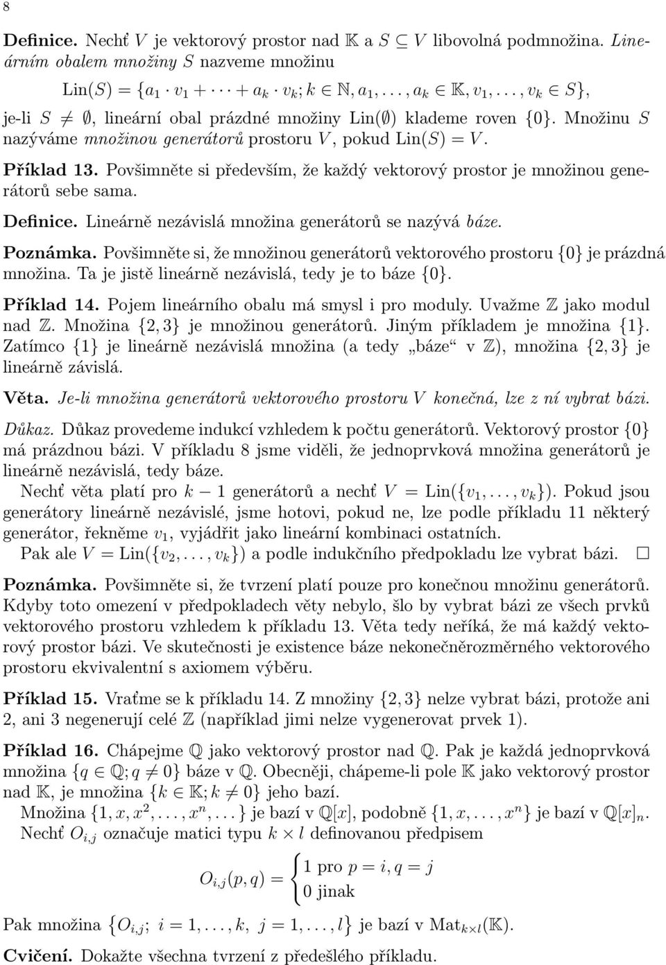 Povšimněte si především, že každý vektorový prostor je množinou generátorů sebe sama. Definice. Lineárně nezávislá množina generátorů se nazývá báze. Poznámka.