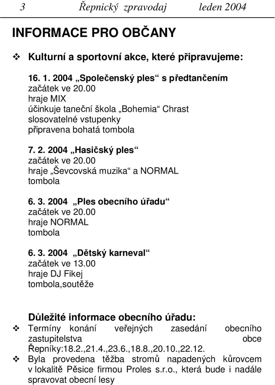 2004 Ples obecního úřadu začátek ve 20.00 hraje NORMAL tombola 6. 3. 2004 Dětský karneval začátek ve 13.