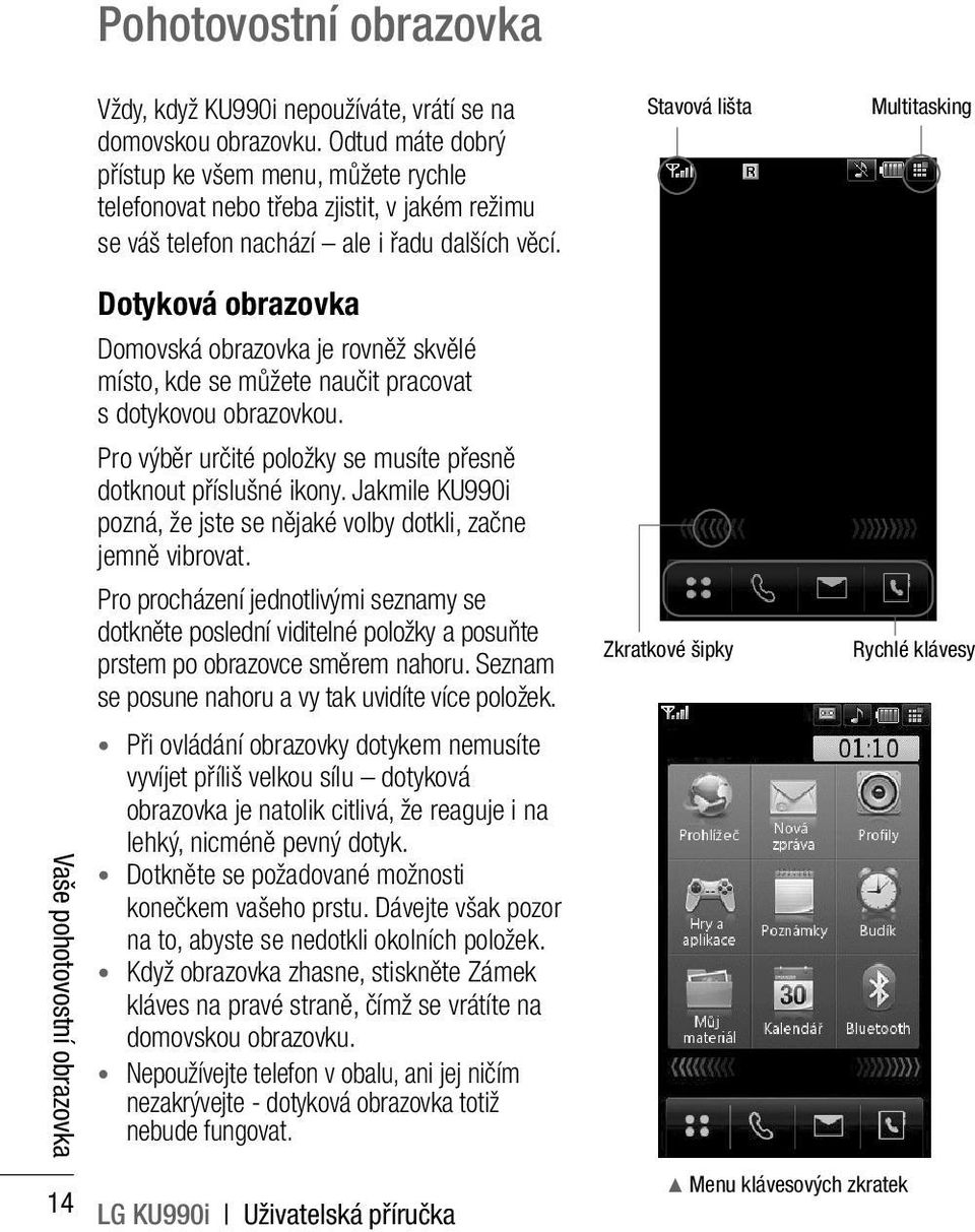 Stavová lišta Multitasking Vaše pohotovostní obrazovka Dotyková obrazovka Domovská obrazovka je rovněž skvělé místo, kde se můžete naučit pracovat s dotykovou obrazovkou.
