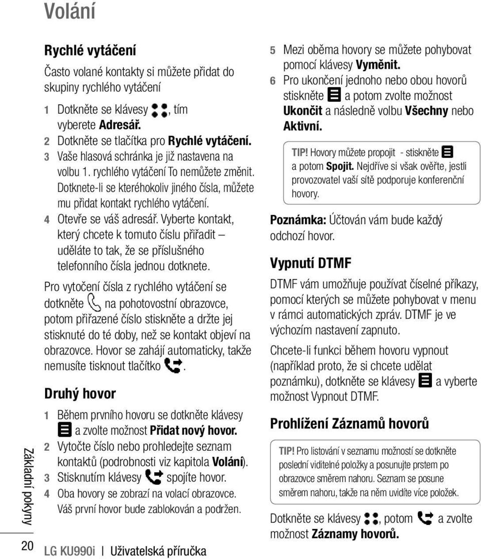 4 Otevře se váš adresář. Vyberte kontakt, který chcete k tomuto číslu přiřadit uděláte to tak, že se příslušného telefonního čísla jednou dotknete.