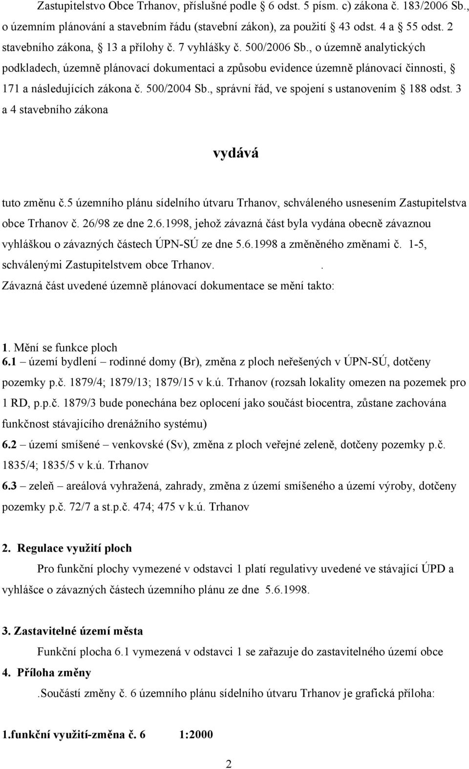 500/2004 Sb., správní řád, ve spojení s ustanovením 88 odst. a 4 stavebního zákona vydává tuto změnu č.5 územního plánu sídelního útvaru Trhanov, schváleného usnesením Zastupitelstva obce Trhanov č.