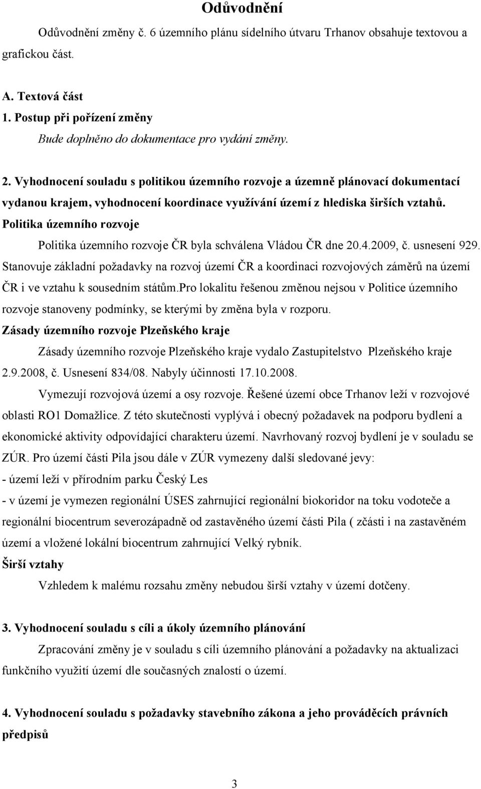 Politika územního rozvoje Politika územního rozvoje ČR byla schválena Vládou ČR dne 20.4.2009, č. usnesení 929.