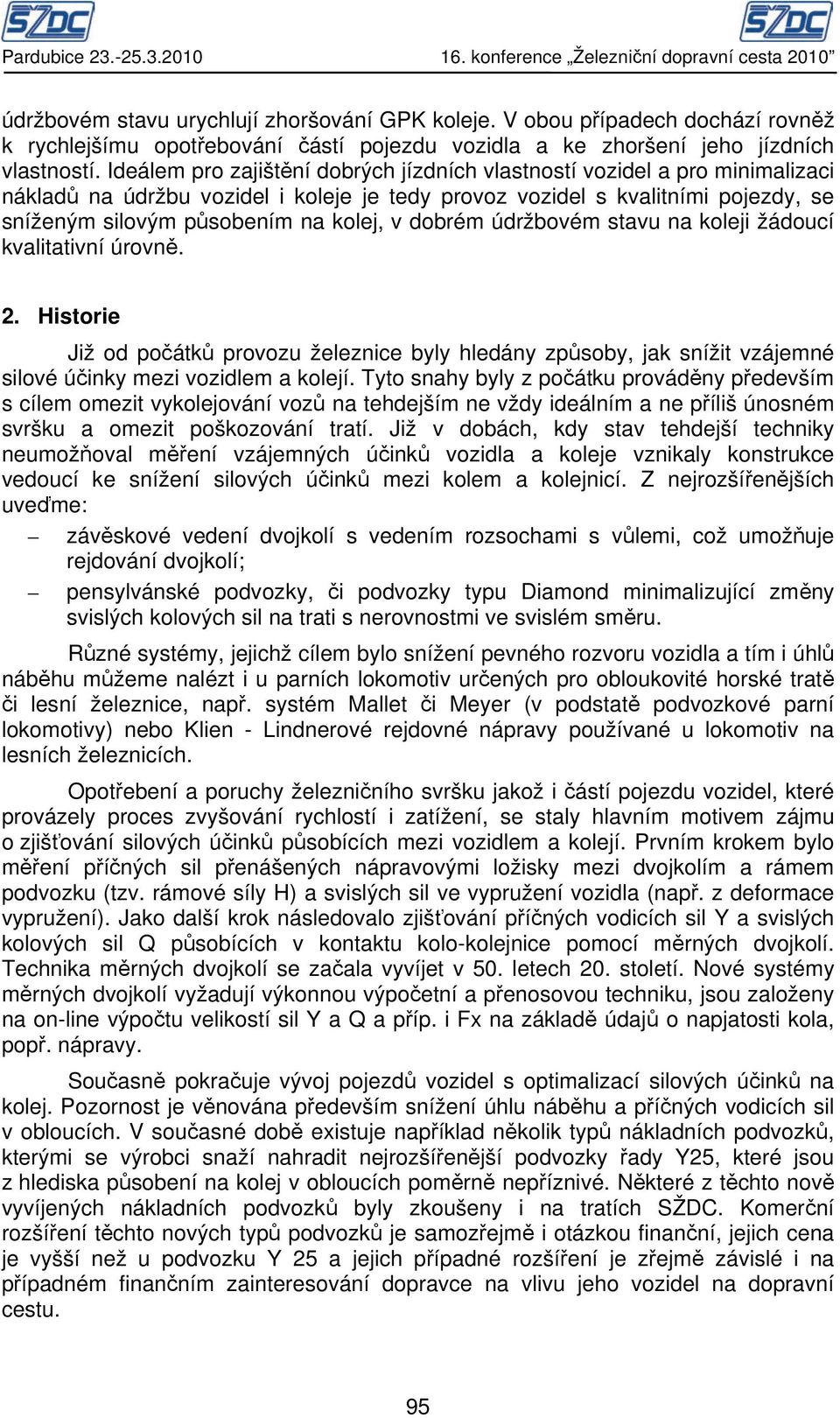 Ideálem pro zajištění dobrých jízdních vlastností vozidel a pro minimalizaci nákladů na údržbu vozidel i koleje je tedy provoz vozidel s kvalitními pojezdy, se sníženým silovým působením na kolej, v