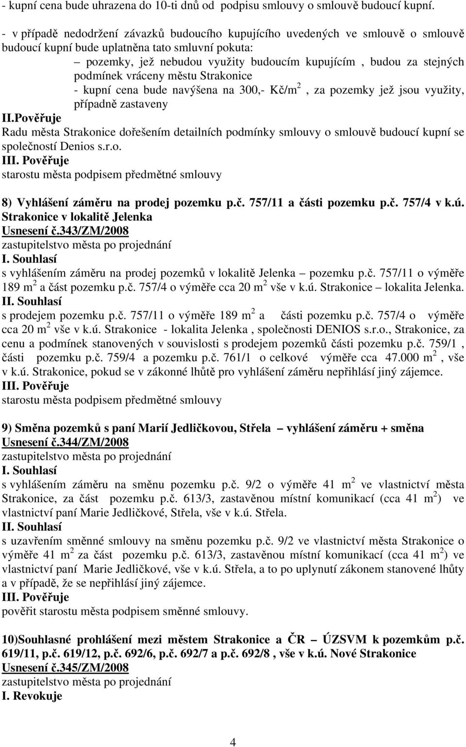 podmínek vráceny městu Strakonice - kupní cena bude navýšena na 300,- Kč/m 2, za pozemky jež jsou využity, případně zastaveny II.