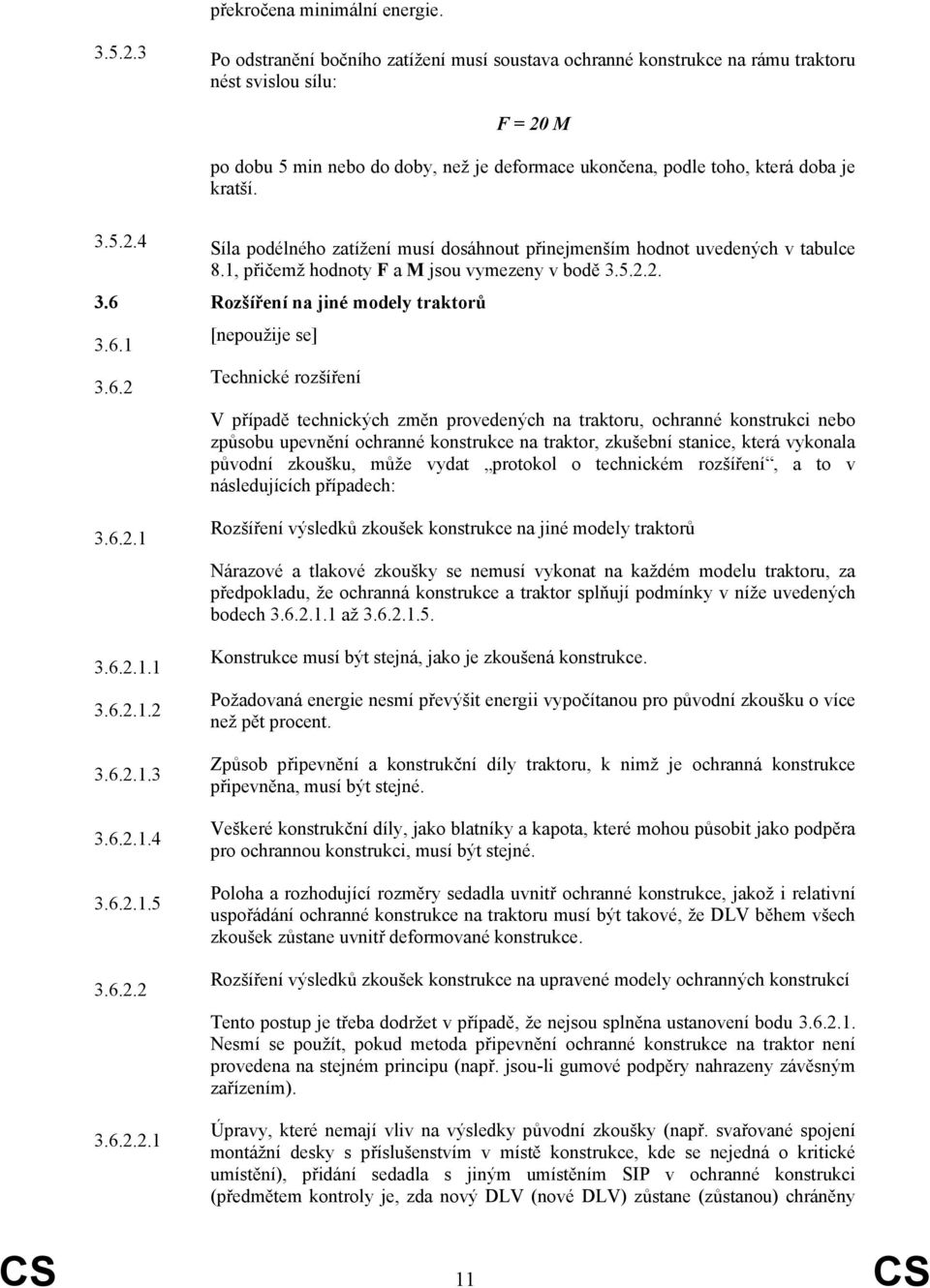 3.5.2.4 Síla podélného zatížení musí dosáhnout přinejmenším hodnot uvedených v tabulce 8.1, přičemž hodnoty F a M jsou vymezeny v bodě 3.5.2.2. 3.6 