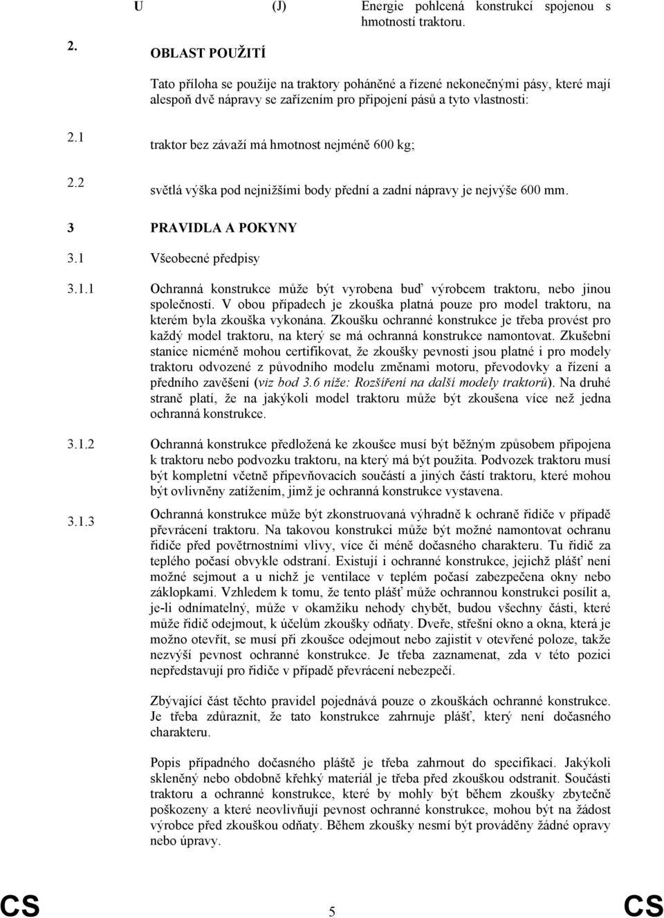2 traktor bez závaží má hmotnost nejméně 600 kg; světlá výška pod nejnižšími body přední a zadní nápravy je nejvýše 600 mm. 3 PRAVIDLA A POKYNY 3.1 
