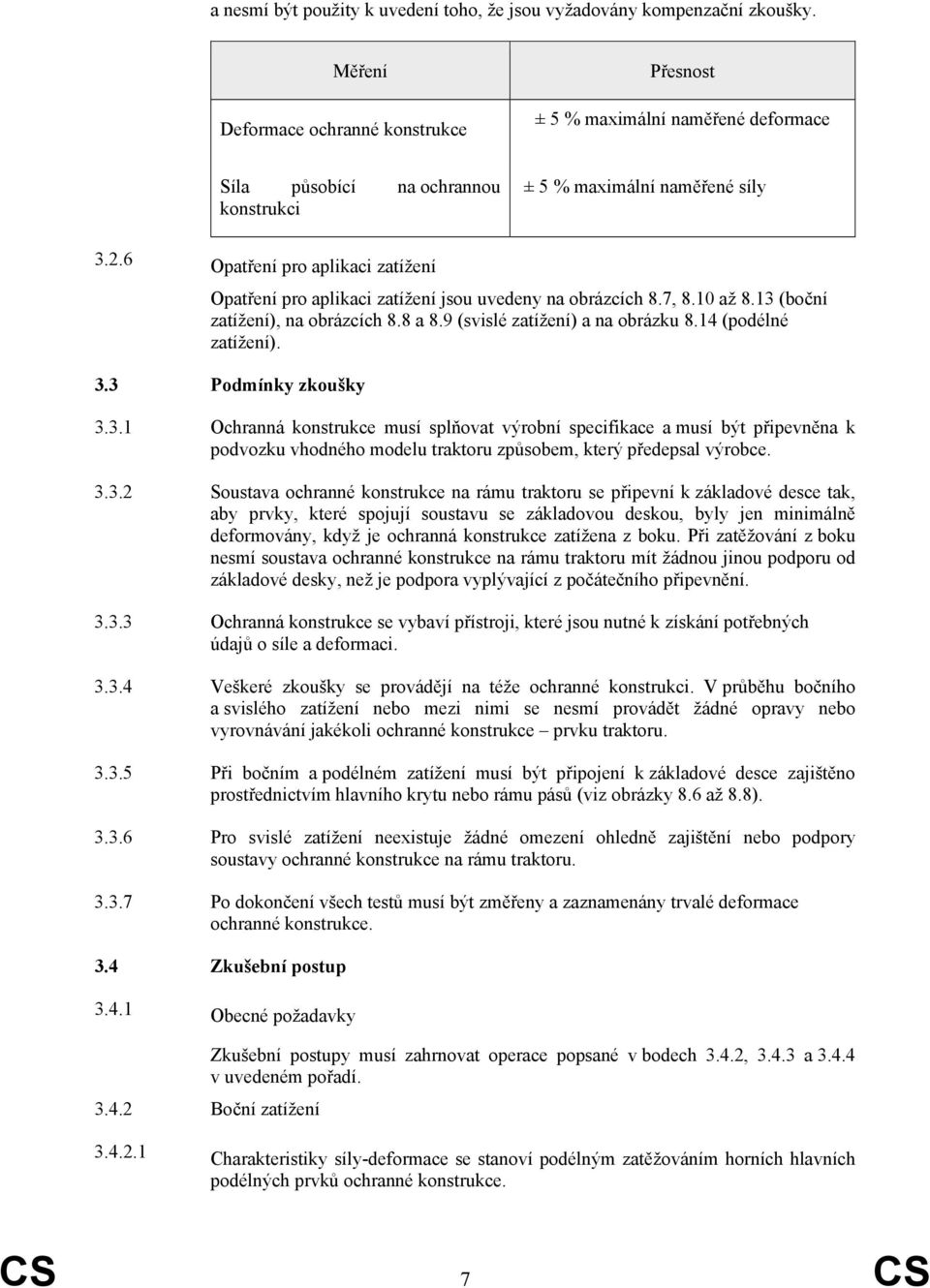 6 Opatření pro aplikaci zatížení Opatření pro aplikaci zatížení jsou uvedeny na obrázcích 8.7, 8.10 až 8.13 (boční zatížení), na obrázcích 8.8 a 8.9 (svislé zatížení) a na obrázku 8.