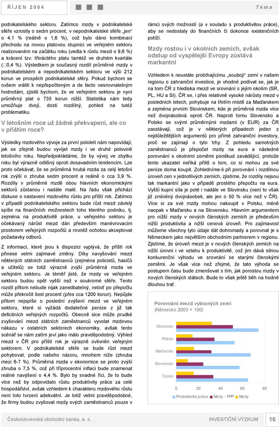 realizovaném na začátku roku (vedla k růstu mezd o 9,6 %) a krácení tzv. třináctého platu tamtéž ve druhém kvartále (,4 %).