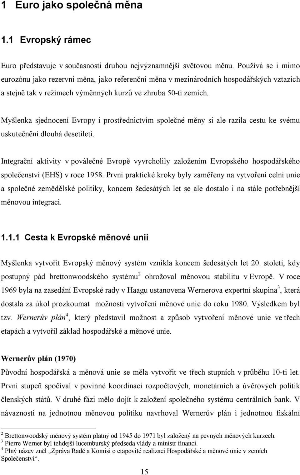 Myšlenka sjednocení Evropy i prostřednictvím společné měny si ale razila cestu ke svému uskutečnění dlouhá desetiletí.