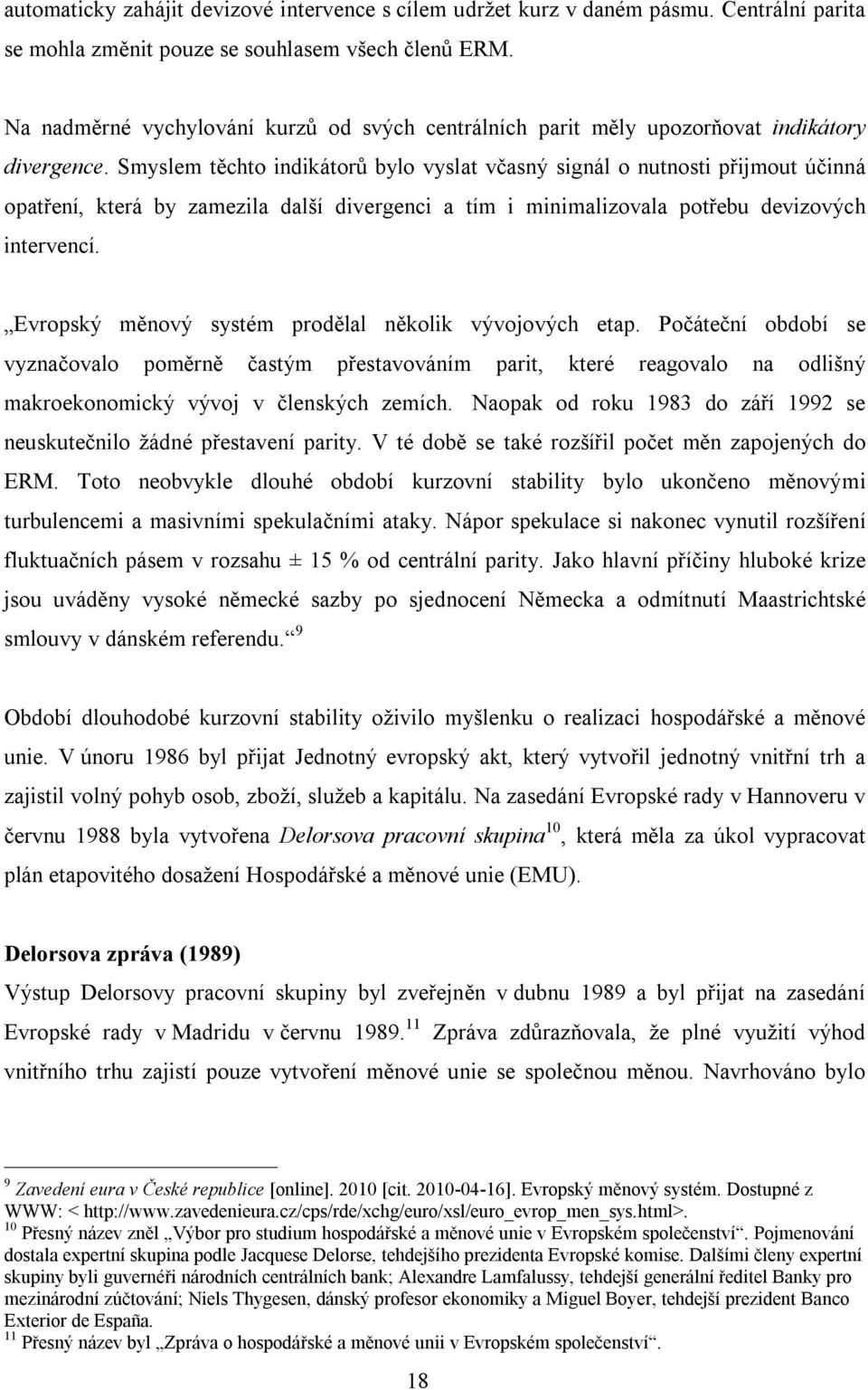 Smyslem těchto indikátorů bylo vyslat včasný signál o nutnosti přijmout účinná opatření, která by zamezila další divergenci a tím i minimalizovala potřebu devizových intervencí.