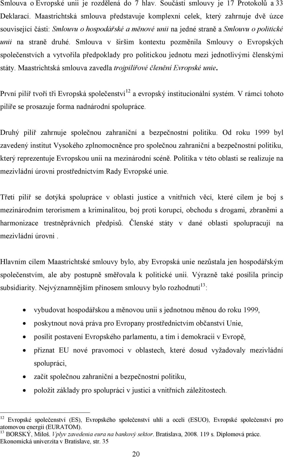 Smlouva v širším kontextu pozměnila Smlouvy o Evropských společenstvích a vytvořila předpoklady pro politickou jednotu mezi jednotlivými členskými státy.