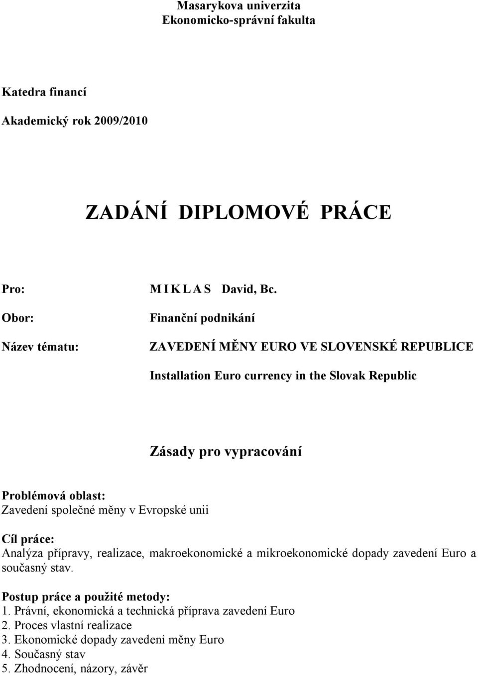 společné měny v Evropské unii Cíl práce: Analýza přípravy, realizace, makroekonomické a mikroekonomické dopady zavedení Euro a současný stav.